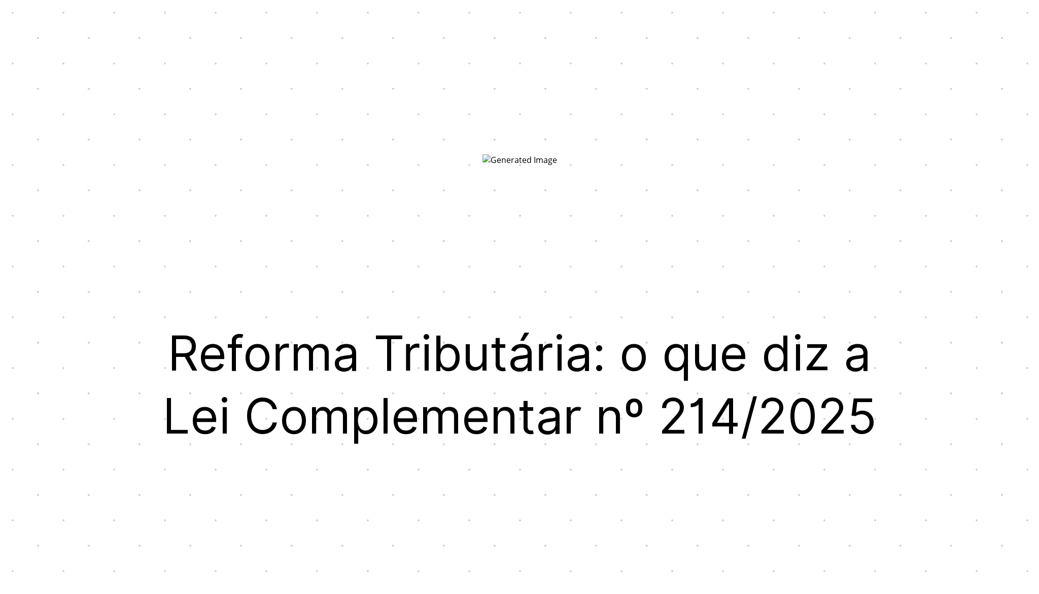 Reforma Tributária: o que diz a Lei Complementar nº 214/2025 | Trilhante